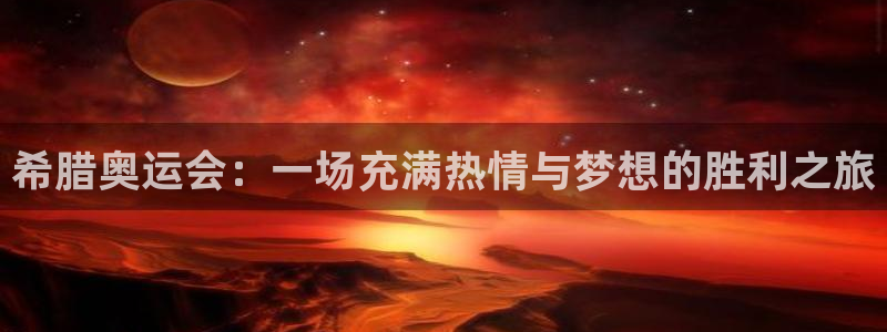 世界杯系列赛：希腊奥运会：一场充满热情与梦想的胜利之旅